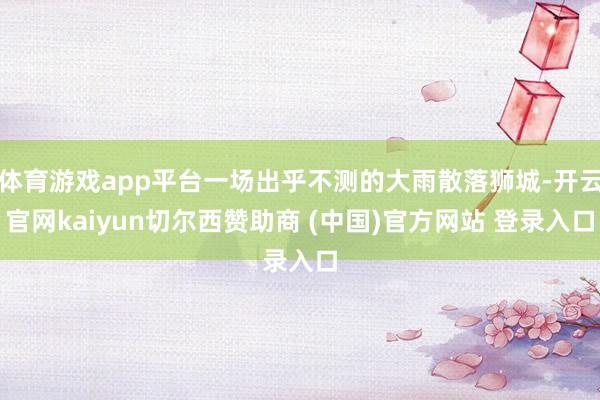 体育游戏app平台一场出乎不测的大雨散落狮城-开云官网kaiyun切尔西赞助商 (中国)官方网站 登录入口